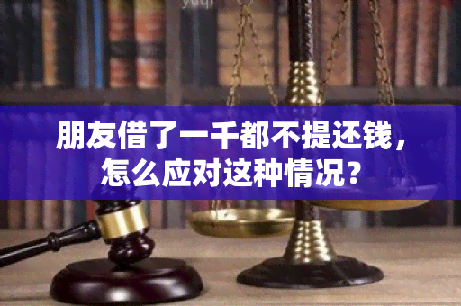 朋友借了一千都不提还钱，怎么应对这种情况？