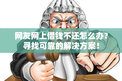 网友网上借钱不还怎么办？寻找可靠的解决方案！