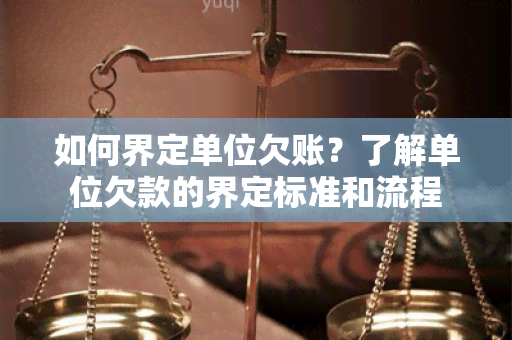 如何界定单位欠账？了解单位欠款的界定标准和流程