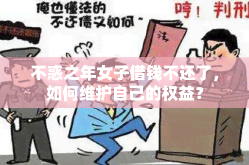 不惑之年女子借钱不还了，如何维护自己的权益？