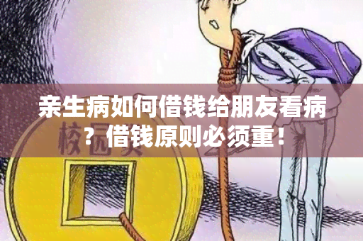 亲生病如何借钱给朋友看病？借钱原则必须重！