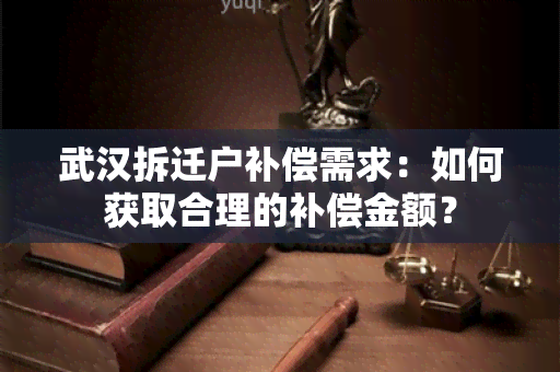 武汉拆迁户补偿需求：如何获取合理的补偿金额？