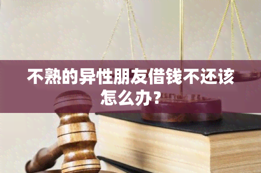 不熟的异性朋友借钱不还该怎么办？