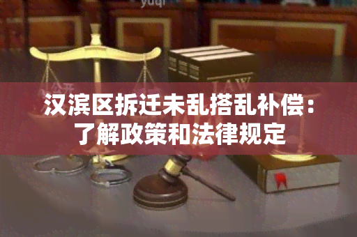 汉滨区拆迁未乱搭乱补偿：了解政策和法律规定