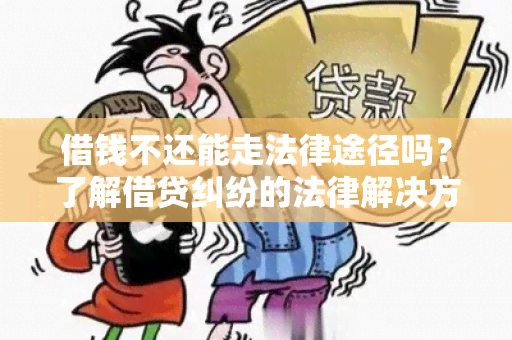 借钱不还能走法律途径吗？了解借贷纠纷的法律解决方式