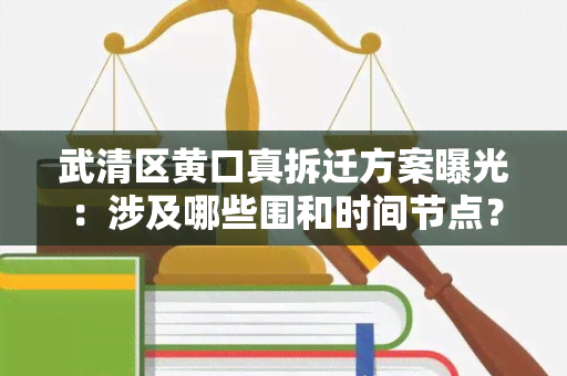 武清区黄口真拆迁方案曝光：涉及哪些围和时间节点？