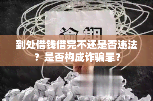 到处借钱借完不还是否违法？是否构成诈罪？