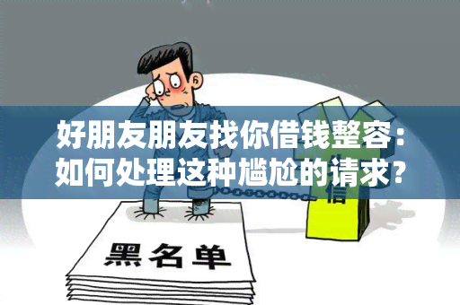 好朋友朋友找你借钱整容：如何处理这种尴尬的请求？