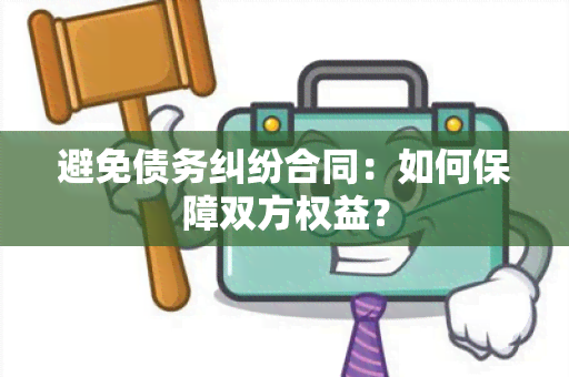 避免债务纠纷合同：如何保障双方权益？