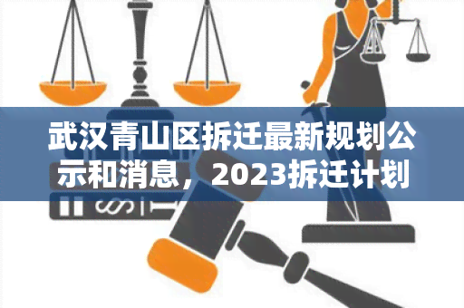 武汉青山区拆迁最新规划公示和消息，2023拆迁计划图