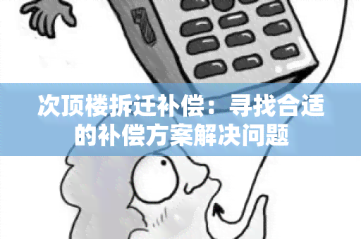 次顶楼拆迁补偿：寻找合适的补偿方案解决问题