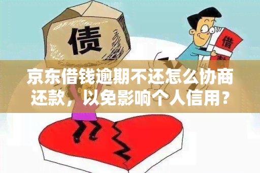 京东借钱逾期不还怎么协商还款，以免影响个人信用？