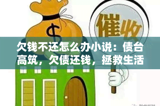 欠钱不还怎么办小说：债台高筑，欠债还钱，拯救生活