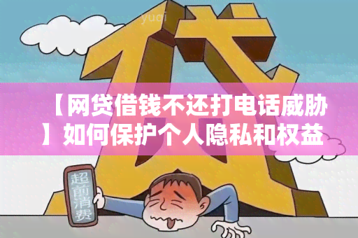 【网贷借钱不还打电话】如何保护个人隐私和权益？