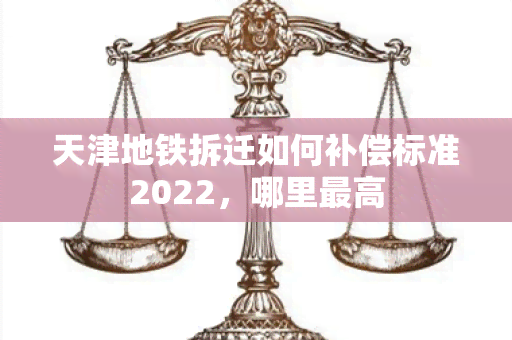 天津地铁拆迁如何补偿标准2022，哪里更高