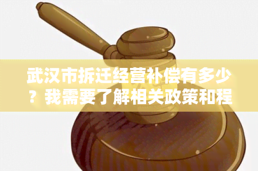 武汉市拆迁经营补偿有多少？我需要了解相关政策和程序