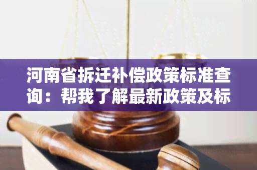 河南省拆迁补偿政策标准查询：帮我了解最新政策及标准！