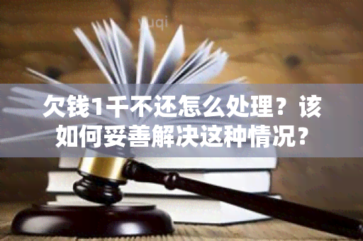 欠钱1千不还怎么处理？该如何妥善解决这种情况？