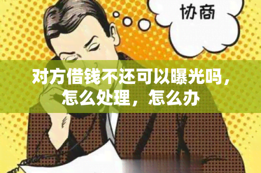 对方借钱不还可以曝光吗，怎么处理，怎么办