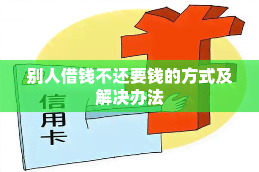 别人借钱不还要钱的方式及解决办法