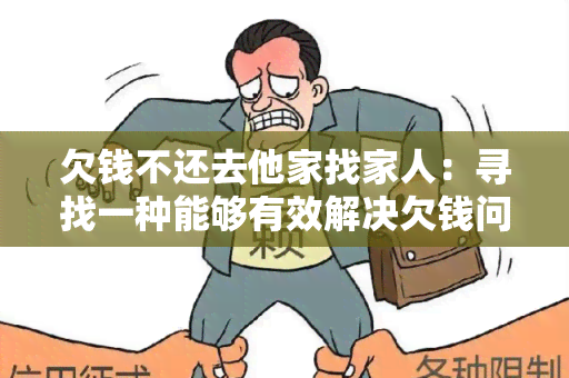 欠钱不还去他家找家人：寻找一种能够有效解决欠钱问题的方式