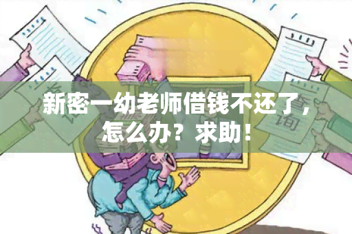 新密一幼老师借钱不还了，怎么办？求助！