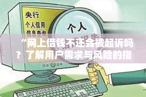 “网上借钱不还会被起诉吗？了解用户需求与风险的指南”