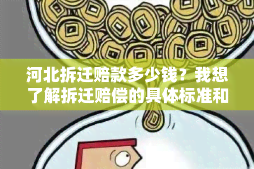 河北拆迁赔款多少钱？我想了解拆迁赔偿的具体标准和金额。