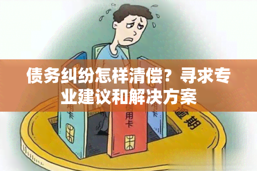 债务纠纷怎样清偿？寻求专业建议和解决方案