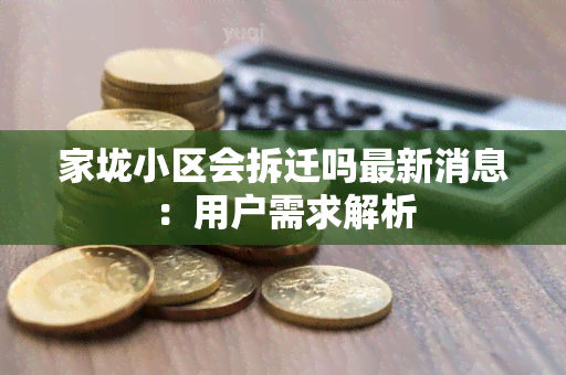 家垅小区会拆迁吗最新消息：用户需求解析