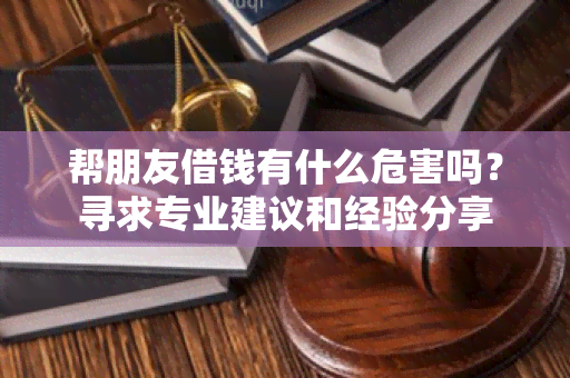 帮朋友借钱有什么危害吗？寻求专业建议和经验分享