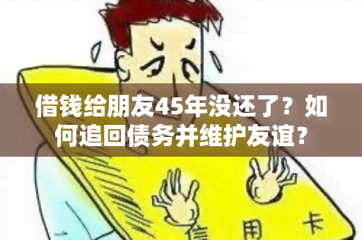 借钱给朋友45年没还了？如何追回债务并维护友谊？