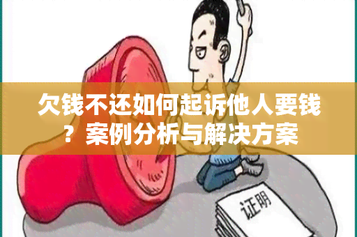 欠钱不还如何起诉他人要钱？案例分析与解决方案