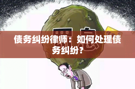 债务纠纷律师：如何处理债务纠纷？