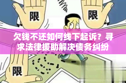 欠钱不还如何线下起诉？寻求法律援助解决债务纠纷