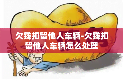 欠钱扣留他人车辆-欠钱扣留他人车辆怎么处理