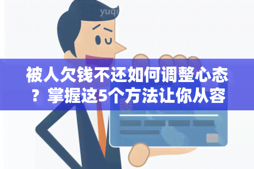 被人欠钱不还如何调整心态？掌握这5个方法让你从容面对任何借贷问题！