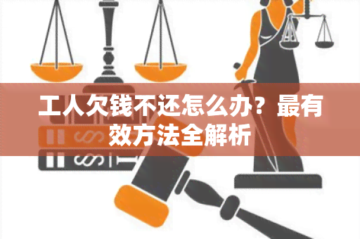 工人欠钱不还怎么办？最有效方法全解析