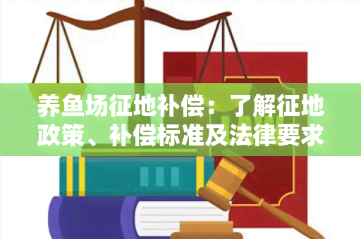 养场征地补偿：了解征地政策、补偿标准及法律要求