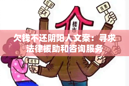 欠钱不还阴阳人文案：寻求法律援助和咨询服务