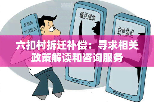 六扣村拆迁补偿：寻求相关政策解读和咨询服务