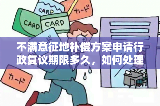 不满意征地补偿方案申请行政复议期限多久，如何处理不满意的赔偿请求