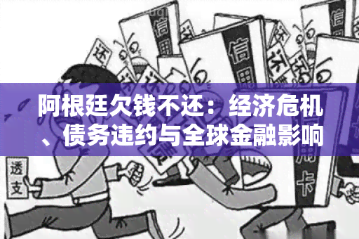 阿根廷欠钱不还：经济危机、债务违约与全球金融影响