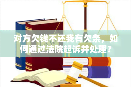 对方欠钱不还我有欠条，如何通过法院起诉并处理？