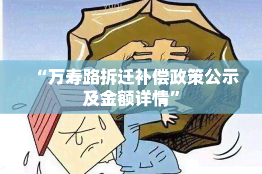 “万寿路拆迁补偿政策公示及金额详情”