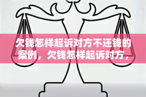 欠钱怎样起诉对方不还钱的案例，欠钱怎样起诉对方，欠钱怎样起诉对方要到那个法院