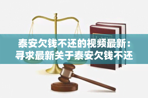 泰安欠钱不还的视频最新：寻求最新关于泰安欠钱不还的视频的用户需求