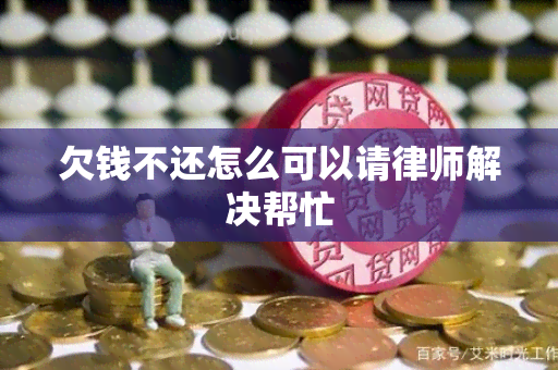 欠钱不还怎么可以请律师解决帮忙