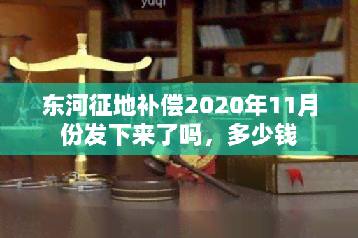 东河征地补偿2020年11月份发下来了吗，多少钱