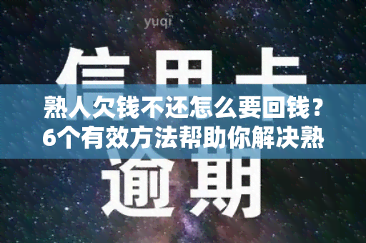 熟人欠钱不还怎么要回钱？6个有效方法帮助你解决熟人债务纠纷！